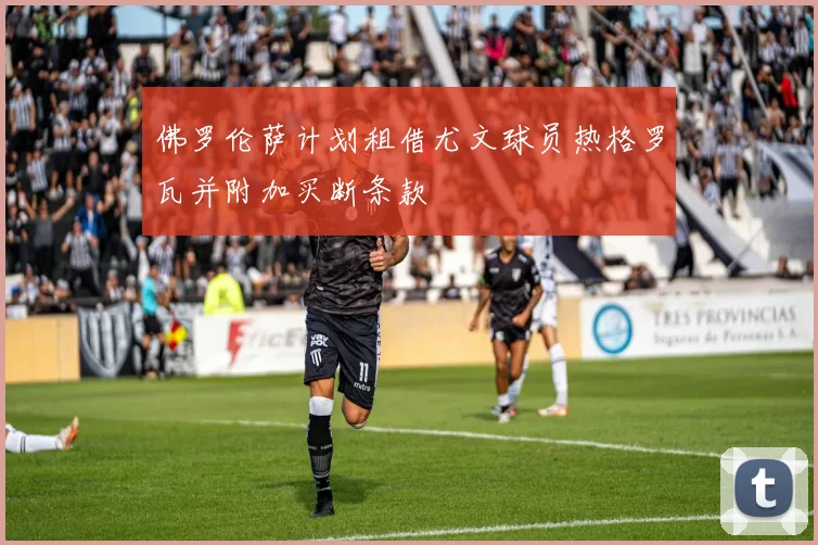 佛罗伦萨计划租借尤文球员热格罗瓦并附加买断条款